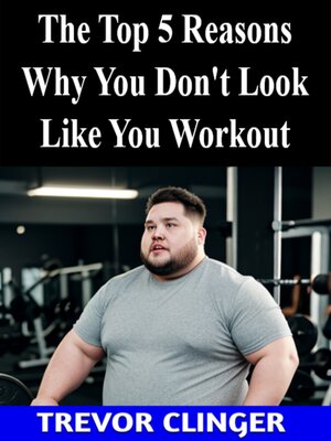 cover image of The Top 5 Reasons Why You Don't Look Like You Workout